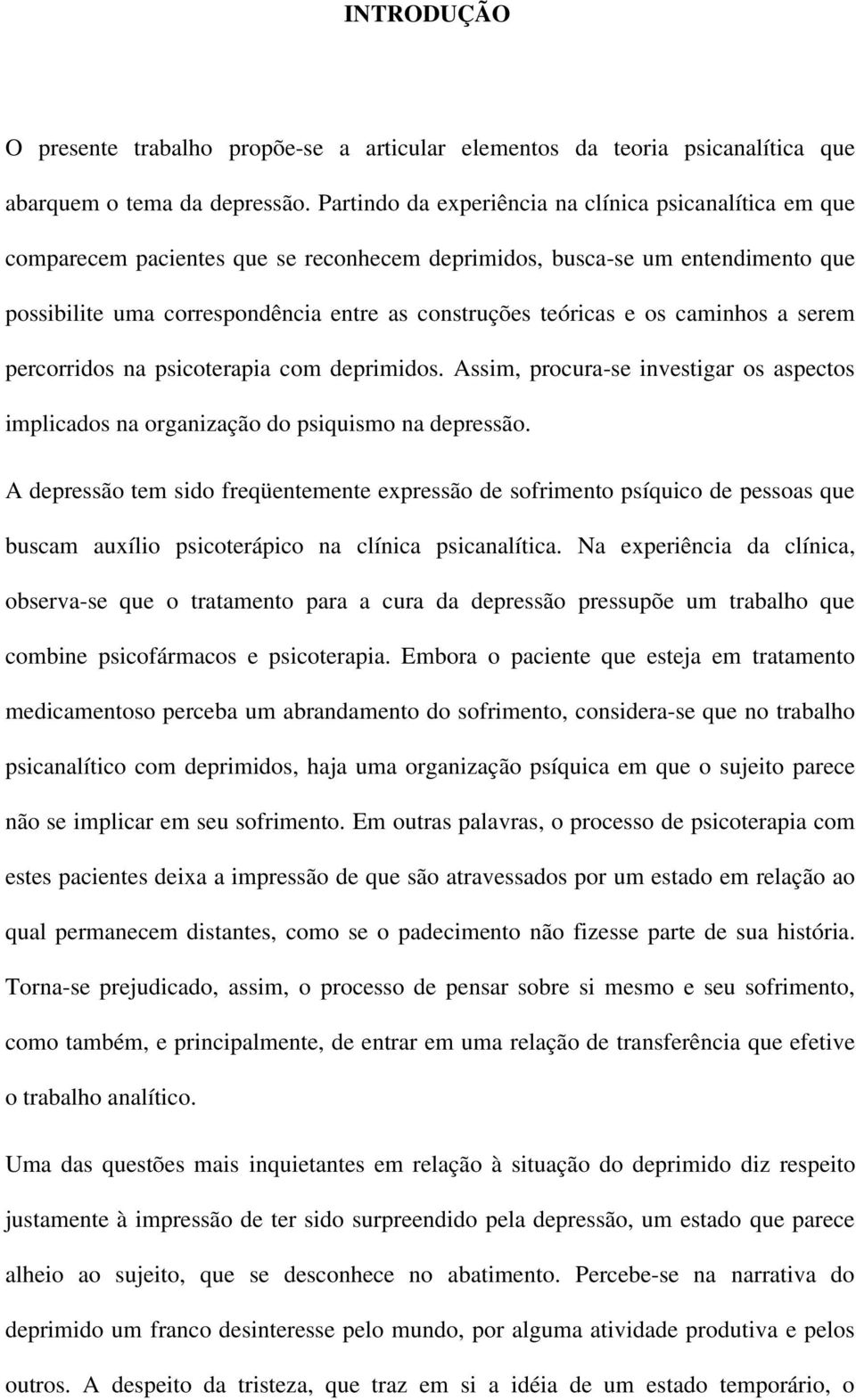 os caminhos a serem percorridos na psicoterapia com deprimidos. Assim, procura-se investigar os aspectos implicados na organização do psiquismo na depressão.