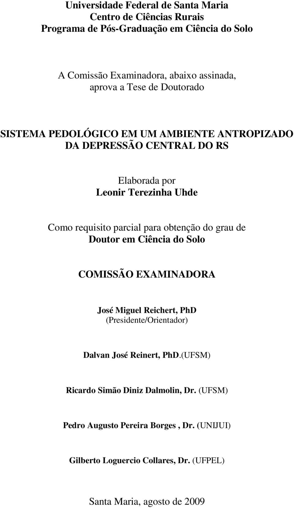 parcial para obtenção do grau de Doutor em Ciência do Solo COMSSÃO EXAMNADORA José Miguel Reichert, PhD (Presidente/Orientador) Dalvan José Reinert,