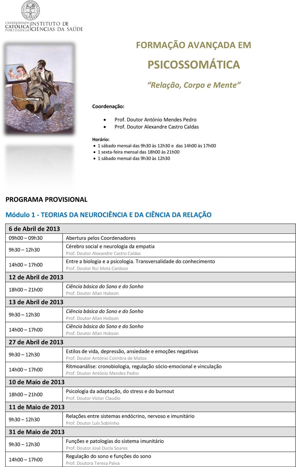 - TEORIAS DA NEUROCIÊNCIA E DA CIÊNCIA DA RELAÇÃO 6 de Abril de 2013 09h00 09h30 12 de Abril de 2013 13 de Abril de 2013 27 de Abril de 2013 10 de Maio de 2013 11 de Maio de 2013 31 de Maio de 2013