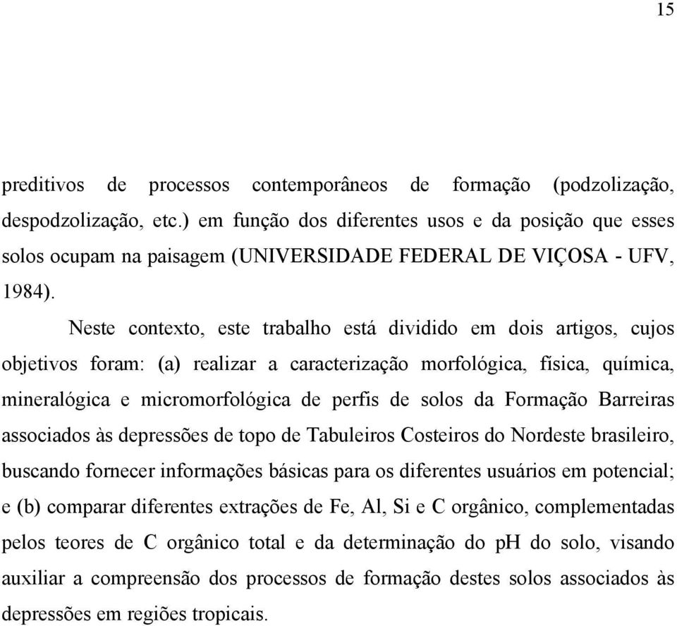 Neste contexto, este trabalho está dividido em dois artigos, cujos objetivos foram: (a) realizar a caracterização morfológica, física, química, mineralógica e micromorfológica de perfis de solos da