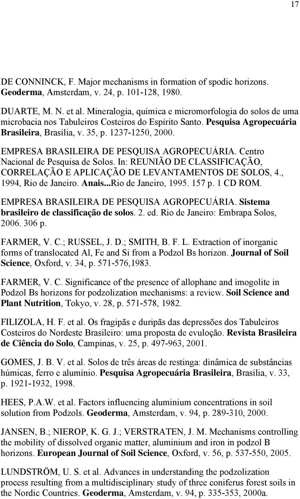 EMPRESA BRASILEIRA DE PESQUISA AGROPECUÁRIA. Centro Nacional de Pesquisa de Solos. In: REUNIÃO DE CLASSIFICAÇÃO, CORRELAÇÃO E APLICAÇÃO DE LEVANTAMENTOS DE SOLOS, 4., 1994, Rio de Janeiro. Anais.