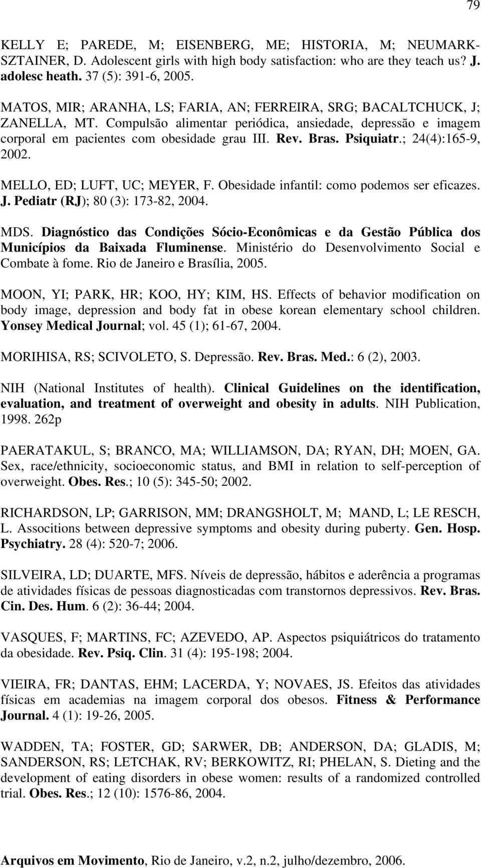 Psiquiatr.; 24(4):165-9, 2002. MELLO, ED; LUFT, UC; MEYER, F. Obesidade infantil: como podemos ser eficazes. J. Pediatr (RJ); 80 (3): 173-82, 2004. MDS.