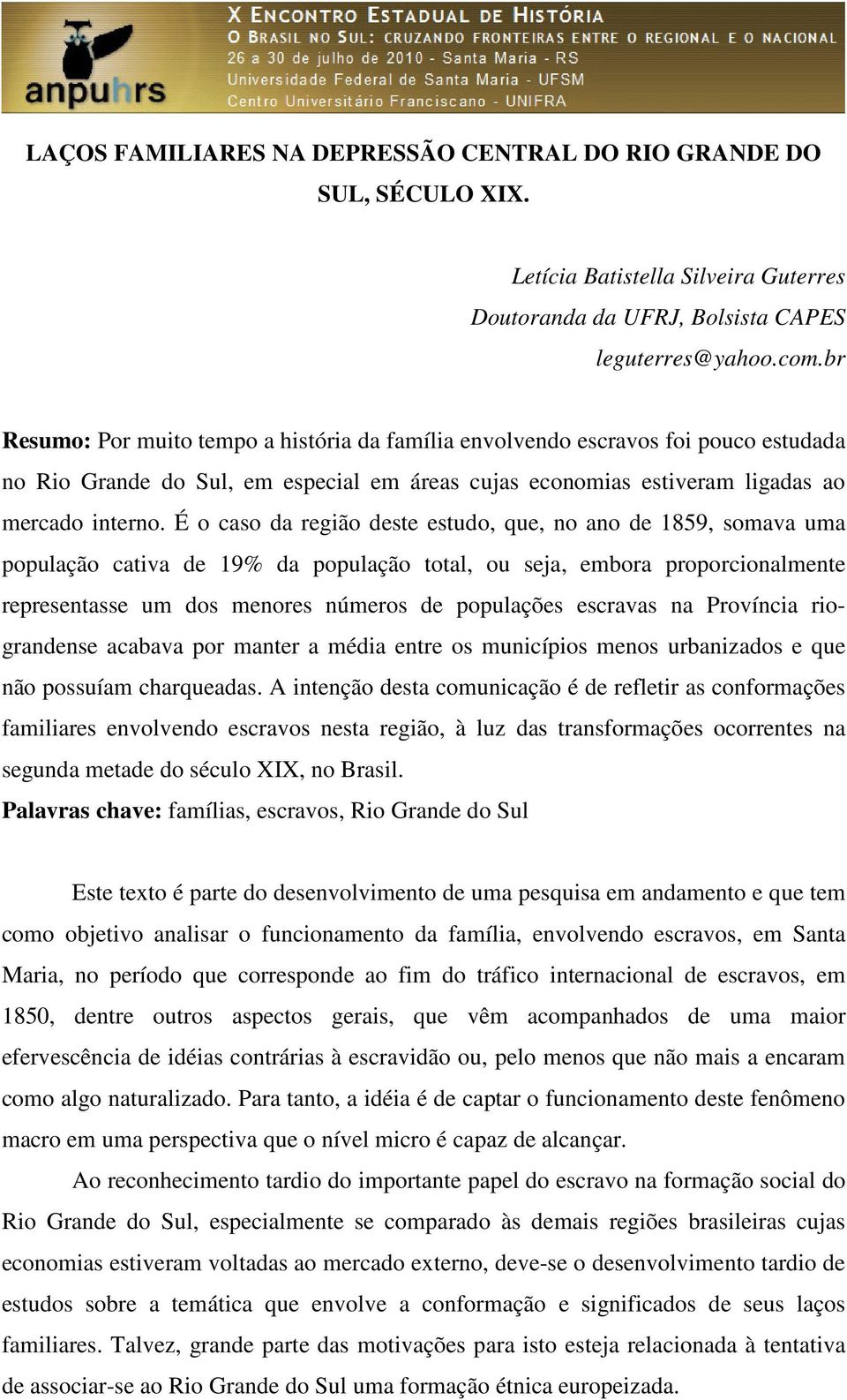 É o caso da região deste estudo, que, no ano de 1859, somava uma população cativa de 19% da população total, ou seja, embora proporcionalmente representasse um dos menores números de populações