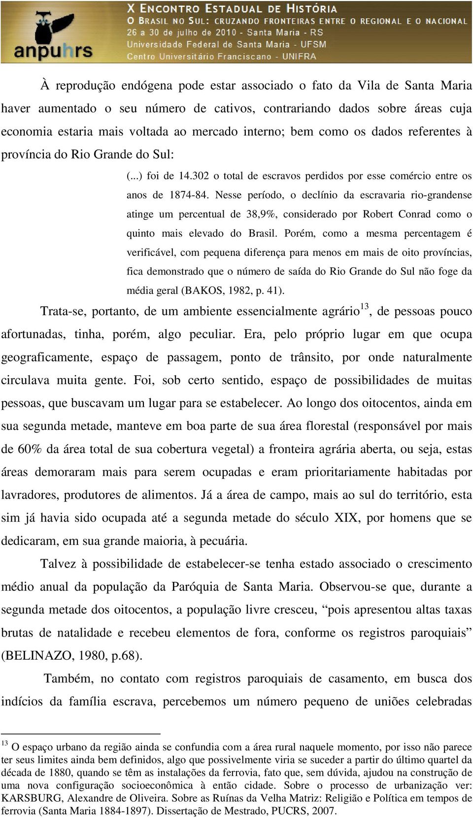 Nesse período, o declínio da escravaria rio-grandense atinge um percentual de 38,9%, considerado por Robert Conrad como o quinto mais elevado do Brasil.