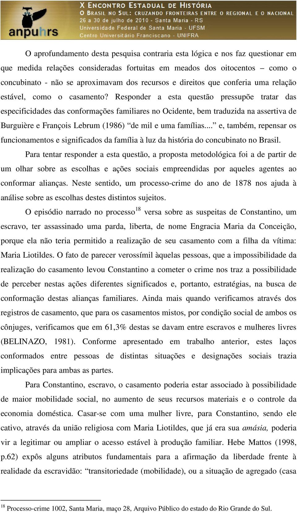 Responder a esta questão pressupõe tratar das especificidades das conformações familiares no Ocidente, bem traduzida na assertiva de Burguière e François Lebrum (1986) de mil e uma famílias.
