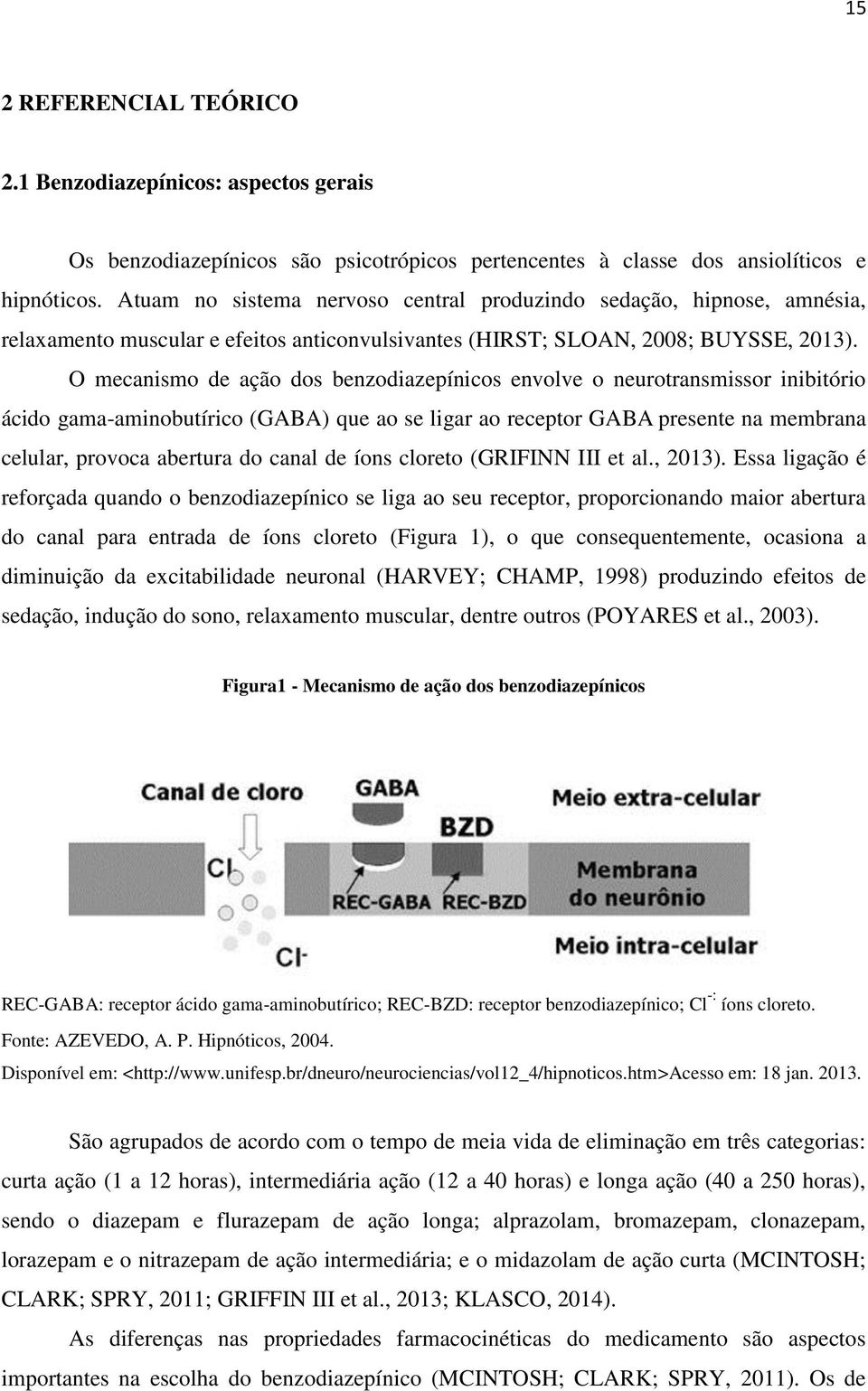 O mecanismo de ação dos benzodiazepínicos envolve o neurotransmissor inibitório ácido gama-aminobutírico (GABA) que ao se ligar ao receptor GABA presente na membrana celular, provoca abertura do