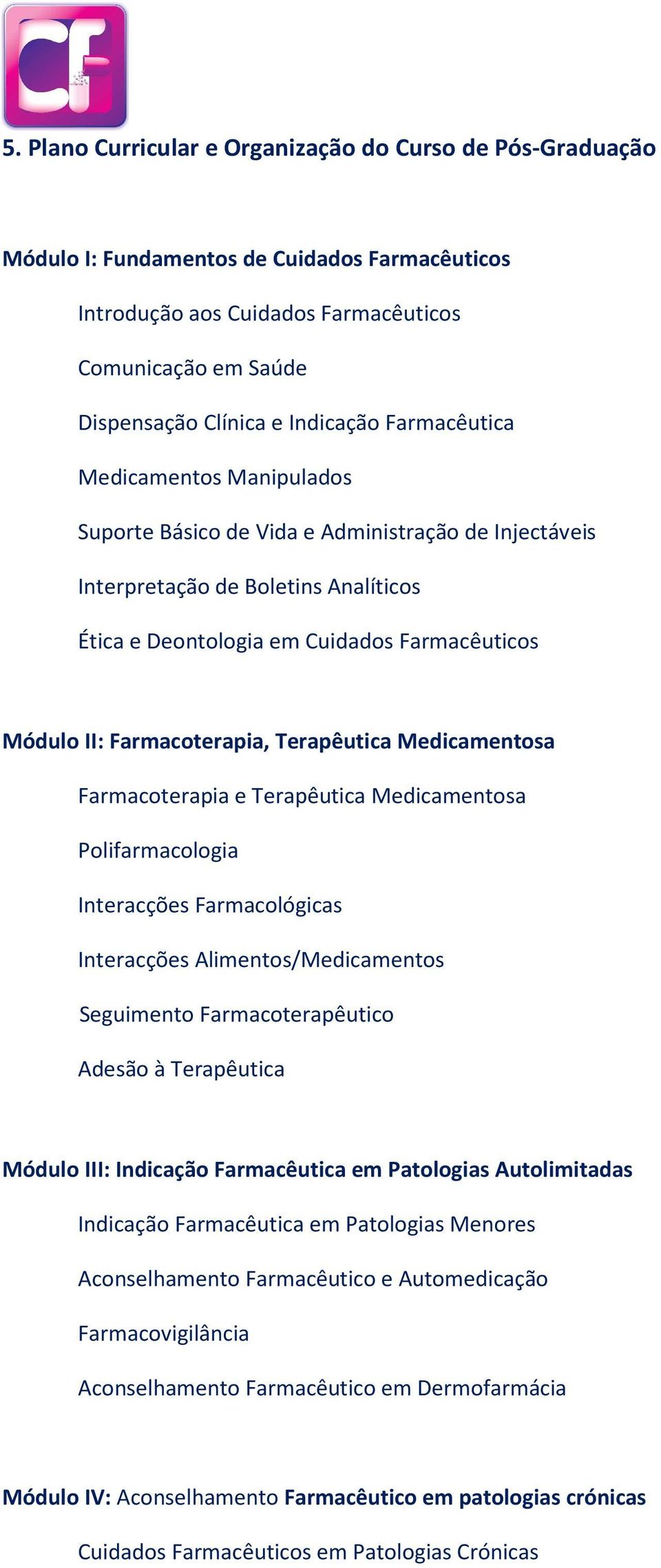 Farmacoterapia, Terapêutica Medicamentosa Farmacoterapia e Terapêutica Medicamentosa Polifarmacologia Interacções Farmacológicas Interacções Alimentos/Medicamentos Seguimento Farmacoterapêutico