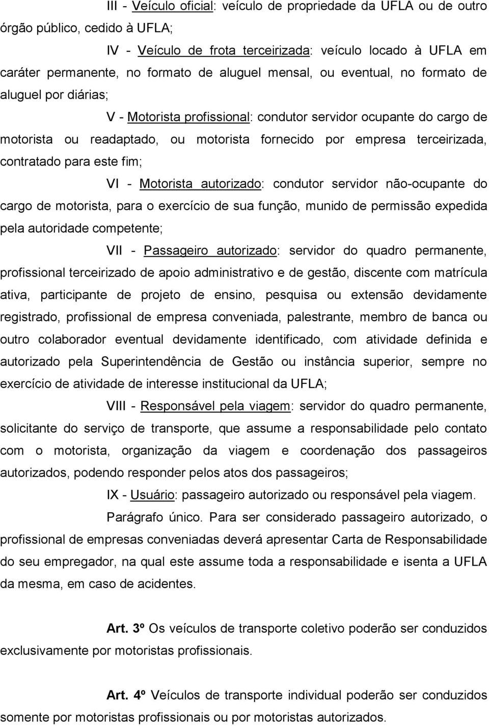 contratado para este fim; VI - Motorista autorizado: condutor servidor não-ocupante do cargo de motorista, para o exercício de sua função, munido de permissão expedida pela autoridade competente; VII