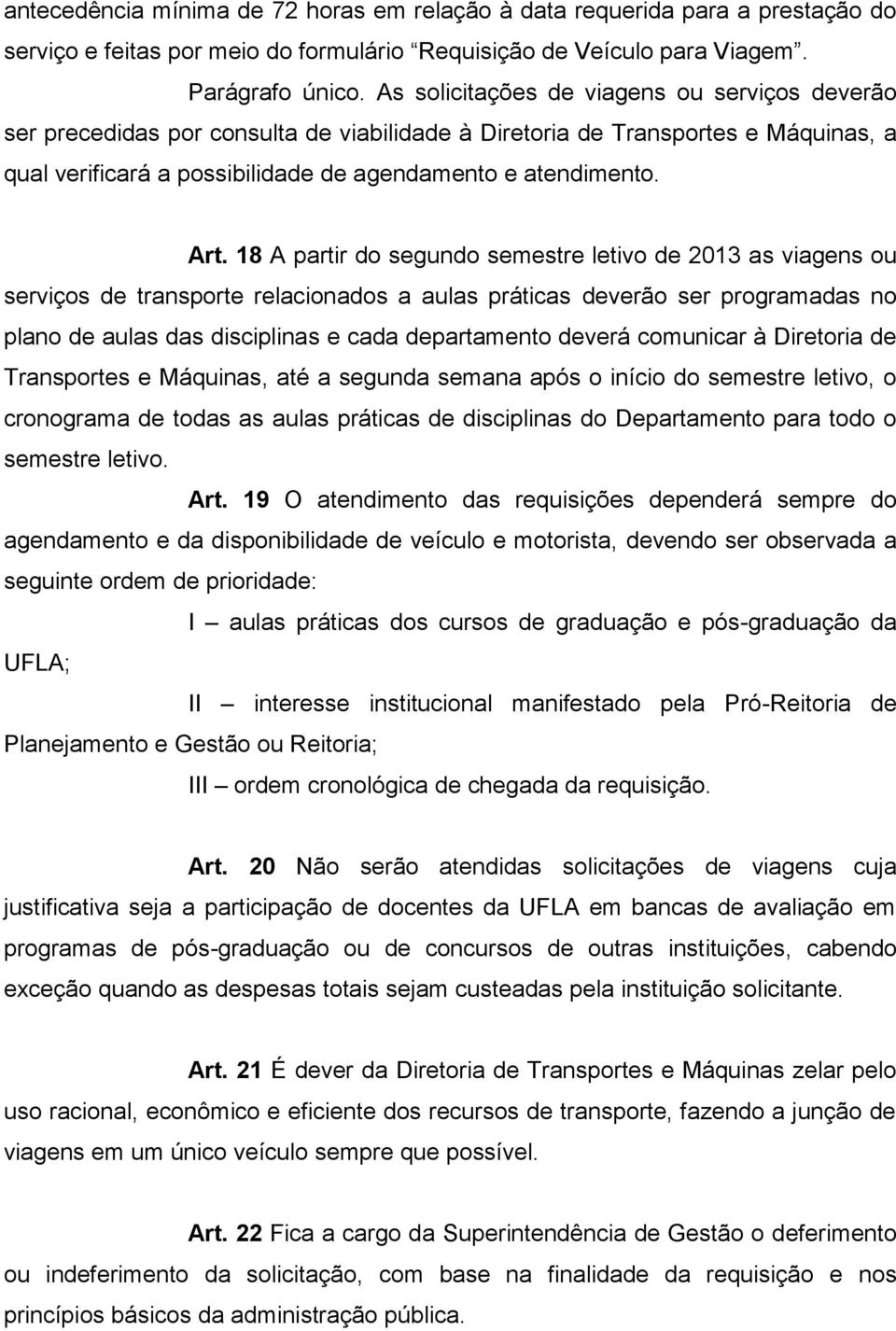 18 A partir do segundo semestre letivo de 2013 as viagens ou serviços de transporte relacionados a aulas práticas deverão ser programadas no plano de aulas das disciplinas e cada departamento deverá