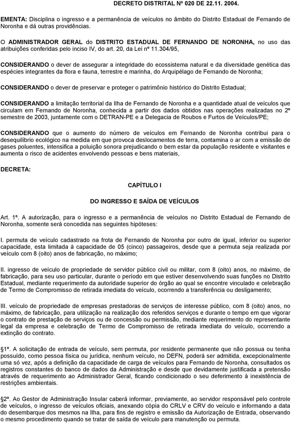 304/95, CONSIDERANDO o dever de assegurar a integridade do ecossistema natural e da diversidade genética das espécies integrantes da flora e fauna, terrestre e marinha, do Arquipélago de Fernando de