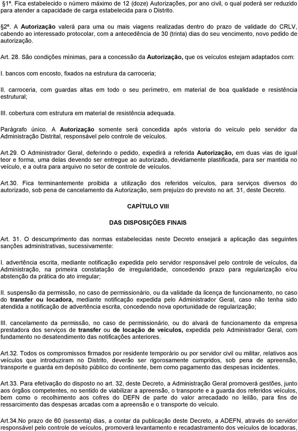 de autorização. Art. 28. São condições mínimas, para a concessão da Autorização, que os veículos estejam adaptados com: I. bancos com encosto, fixados na estrutura da carroceria; II.