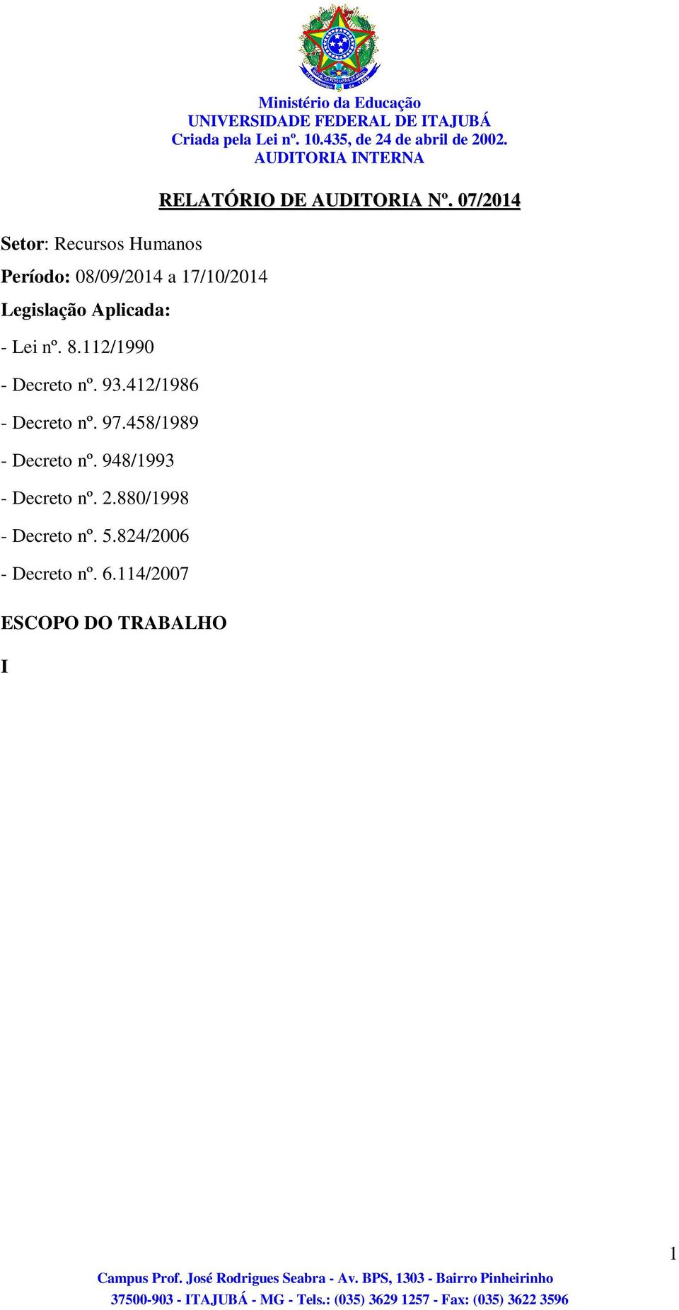 07/2014 ESCOPO DO TRABALHO I Os trabalhos de auditoria foram realizados no período de 08 de setembro a 17 de outubro de 2014, em estrita observância às normas de auditoria aplicáveis ao serviço