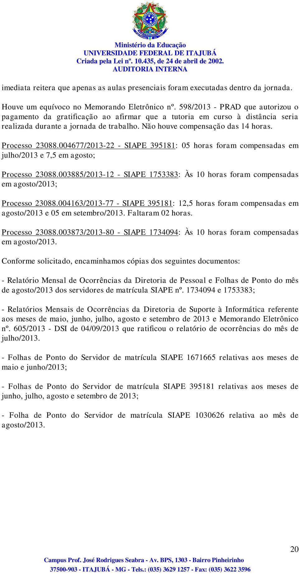 Processo 23088.004677/2013-22 - SIAPE 395181: 05 horas foram compensadas em julho/2013 e 7,5 em agosto; Processo 23088.