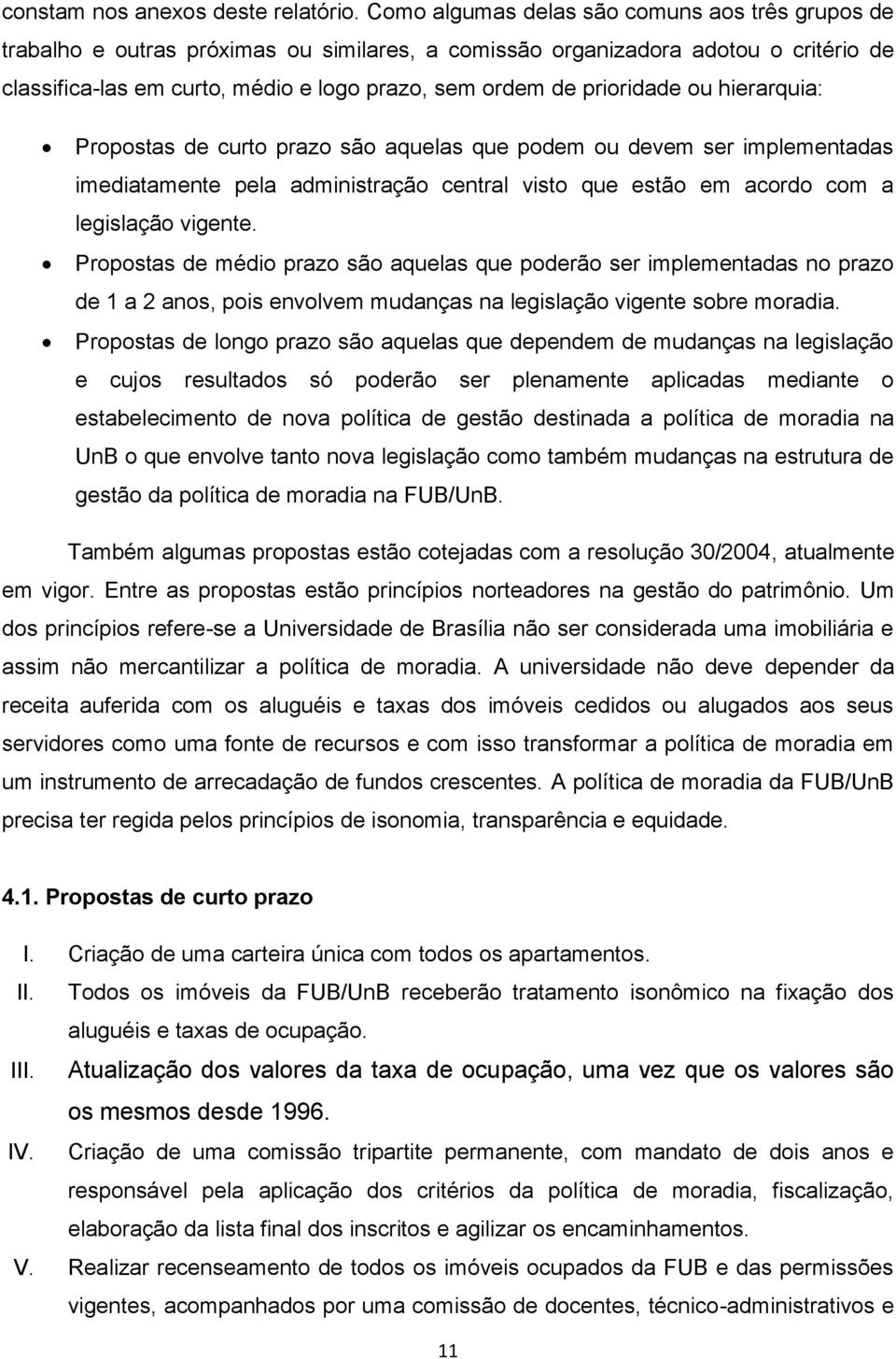 prioridade ou hierarquia: Propostas de curto prazo são aquelas que podem ou devem ser implementadas imediatamente pela administração central visto que estão em acordo com a legislação vigente.