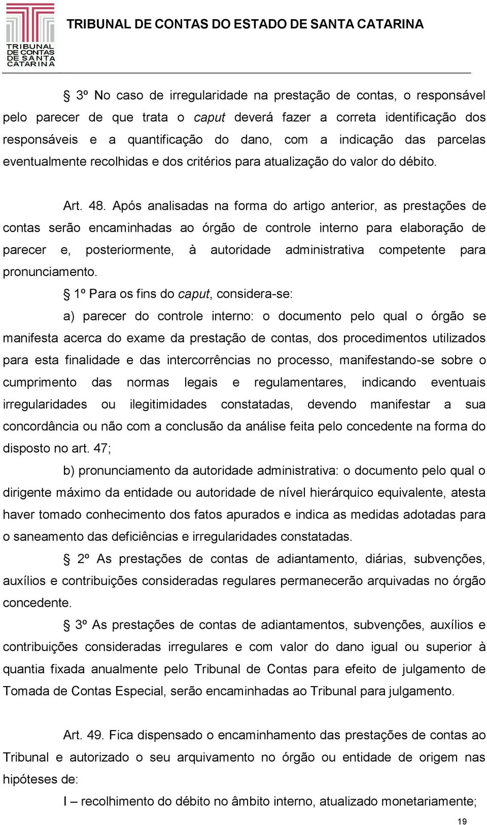 Após analisadas na forma do artigo anterior, as prestações de contas serão encaminhadas ao órgão de controle interno para elaboração de parecer e, posteriormente, à autoridade administrativa