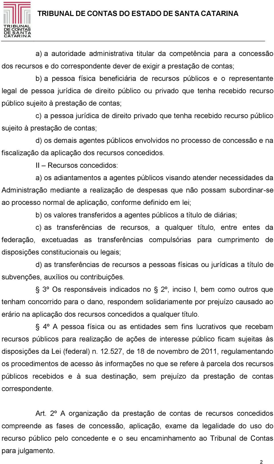 recurso público sujeito à prestação de contas; d) os demais agentes públicos envolvidos no processo de concessão e na fiscalização da aplicação dos recursos concedidos.