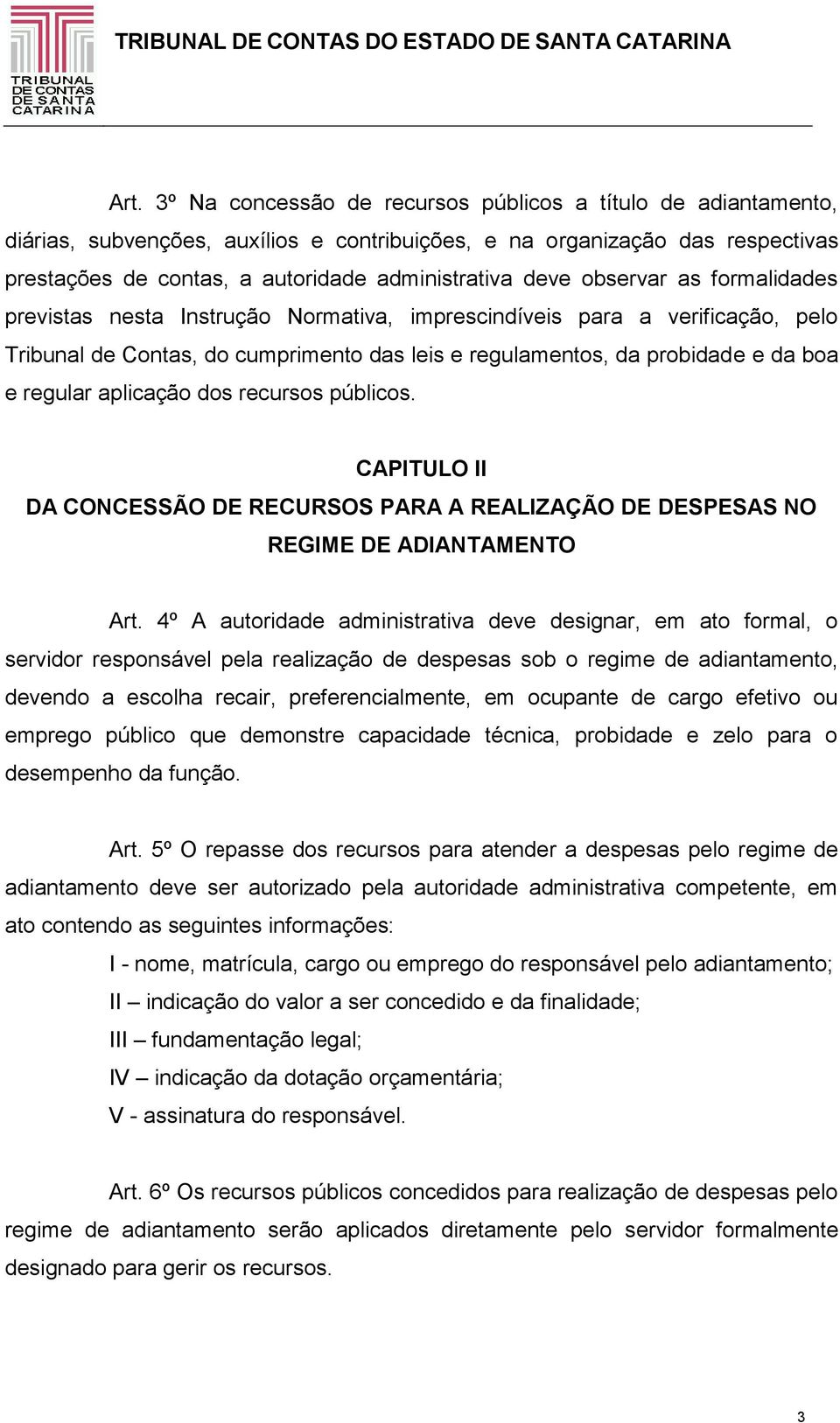 aplicação dos recursos públicos. CAPITULO II DA CONCESSÃO DE RECURSOS PARA A REALIZAÇÃO DE DESPESAS NO REGIME DE ADIANTAMENTO Art.