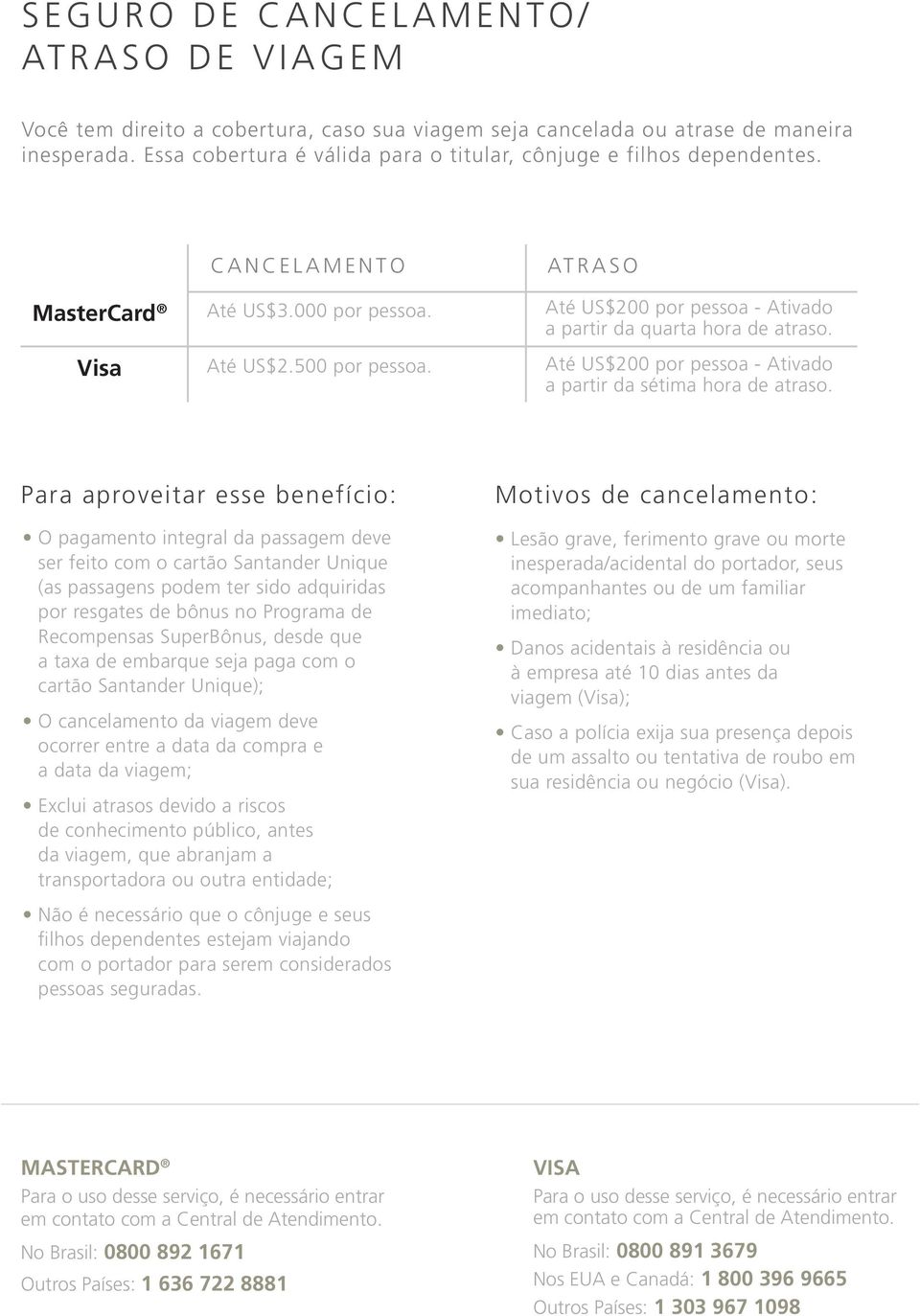 ATRASO Até US$200 por pessoa - Ativado a partir da quarta hora de atraso. Até US$200 por pessoa - Ativado a partir da sétima hora de atraso.