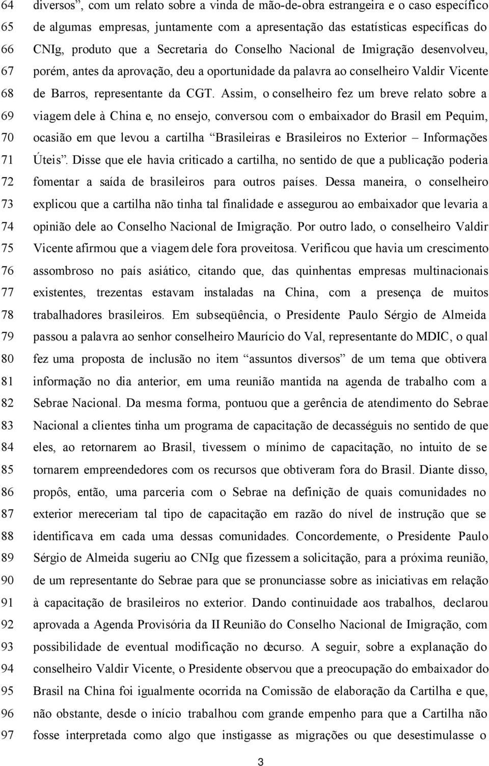 palavra ao conselheiro Valdir Vicente de Barros, representante da CGT.