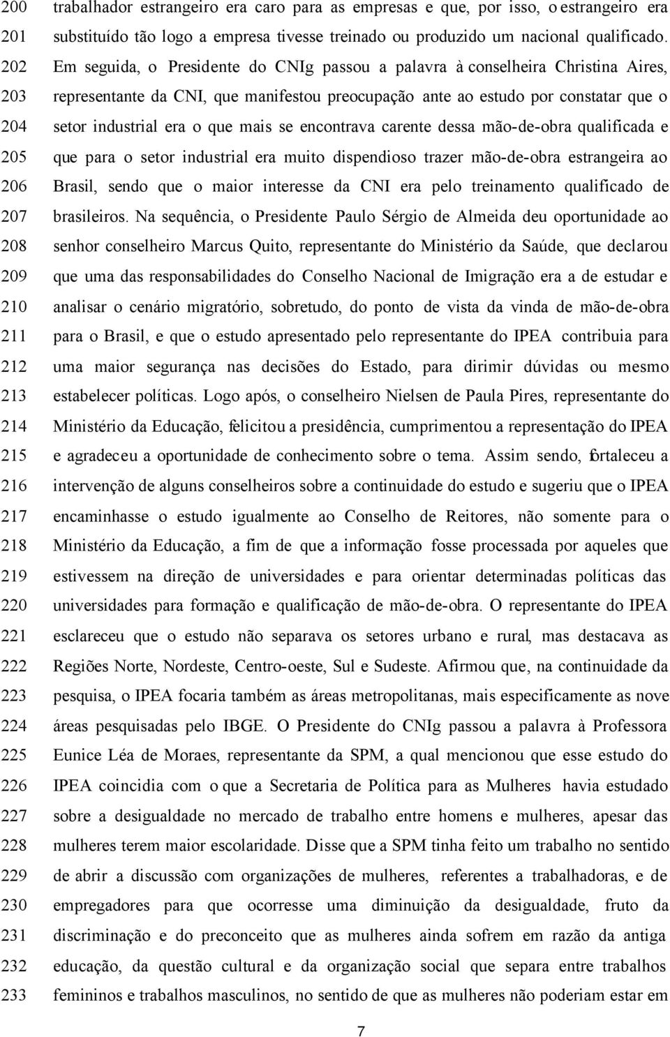 Em seguida, o Presidente do CNIg passou a palavra à conselheira Christina Aires, representante da CNI, que manifestou preocupação ante ao estudo por constatar que o setor industrial era o que mais se