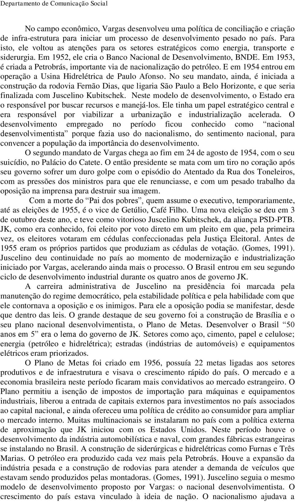 Em 1953, é criada a Petrobrás, importante via de nacionalização do petróleo. E em 1954 entrou em operação a Usina Hidrelétrica de Paulo Afonso.