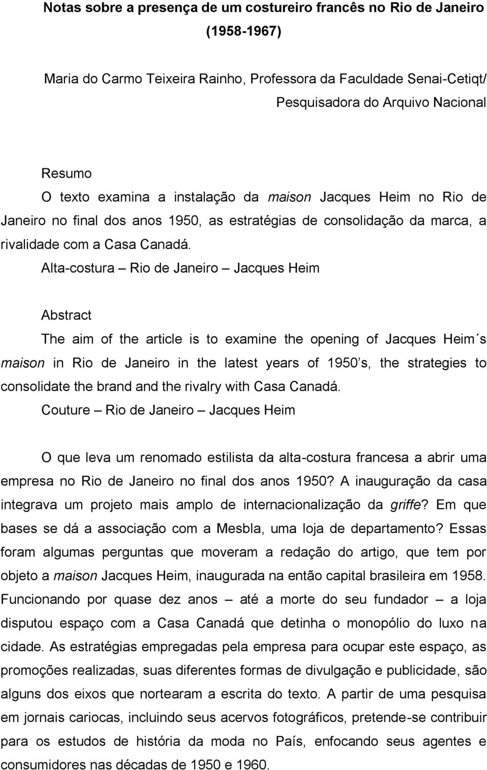 Alta-costura Rio de Janeiro Jacques Heim Abstract The aim of the article is to examine the opening of Jacques Heim s maison in Rio de Janeiro in the latest years of 1950 s, the strategies to