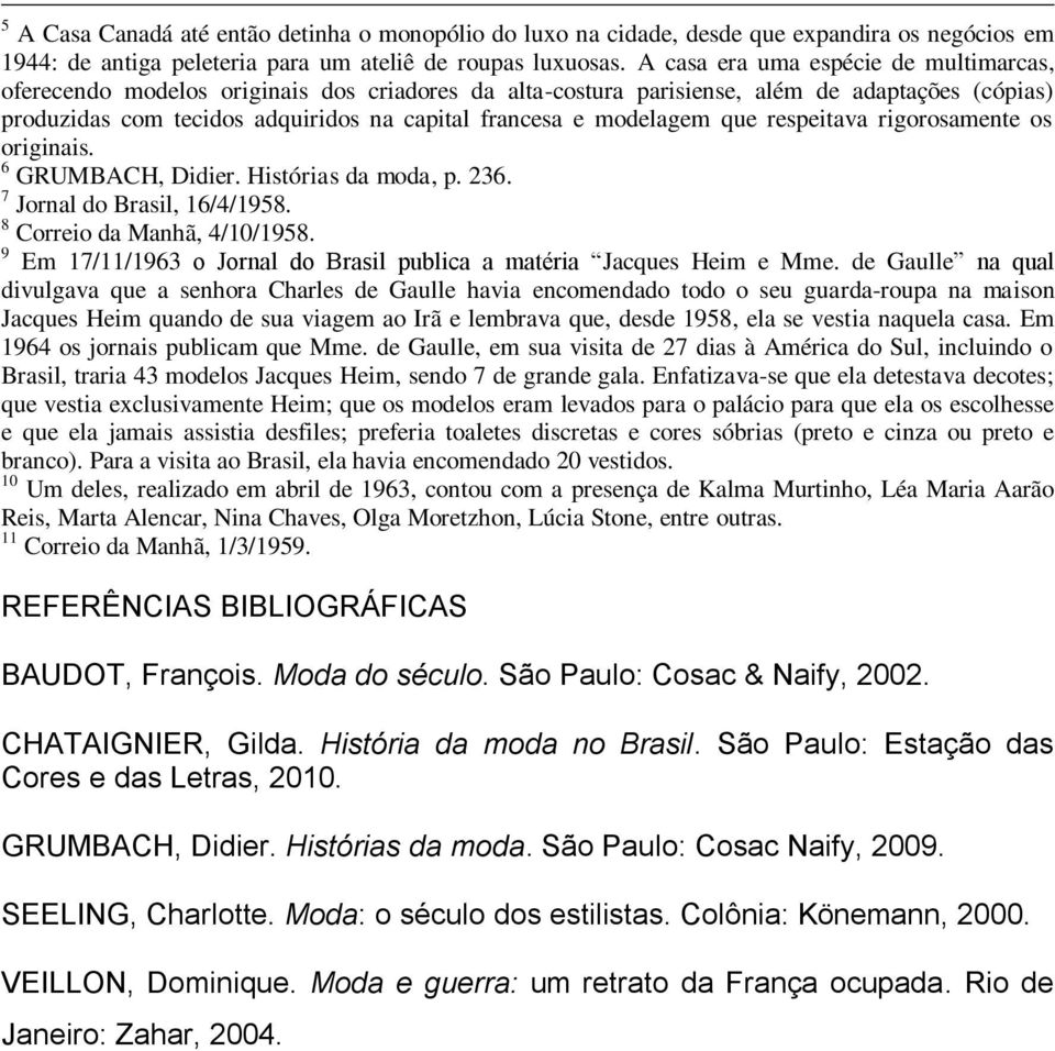 modelagem que respeitava rigorosamente os originais. 6 GRUMBACH, Didier. Histórias da moda, p. 236. 7 Jornal do Brasil, 16/4/1958. 8 Correio da Manhã, 4/10/1958.