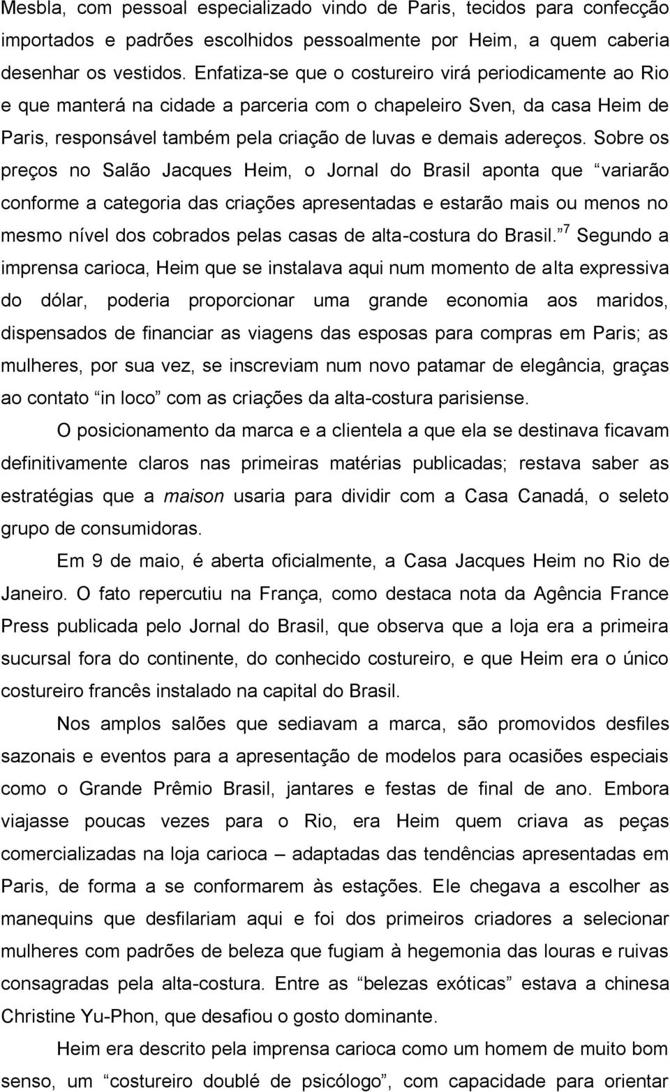 Sobre os preços no Salão Jacques Heim, o Jornal do Brasil aponta que variarão conforme a categoria das criações apresentadas e estarão mais ou menos no mesmo nível dos cobrados pelas casas de