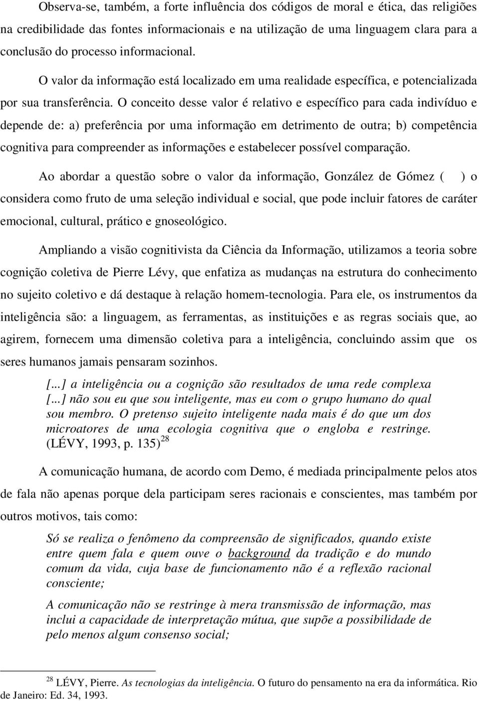 O conceito desse valor é relativo e específico para cada indivíduo e depende de: a) preferência por uma informação em detrimento de outra; b) competência cognitiva para compreender as informações e