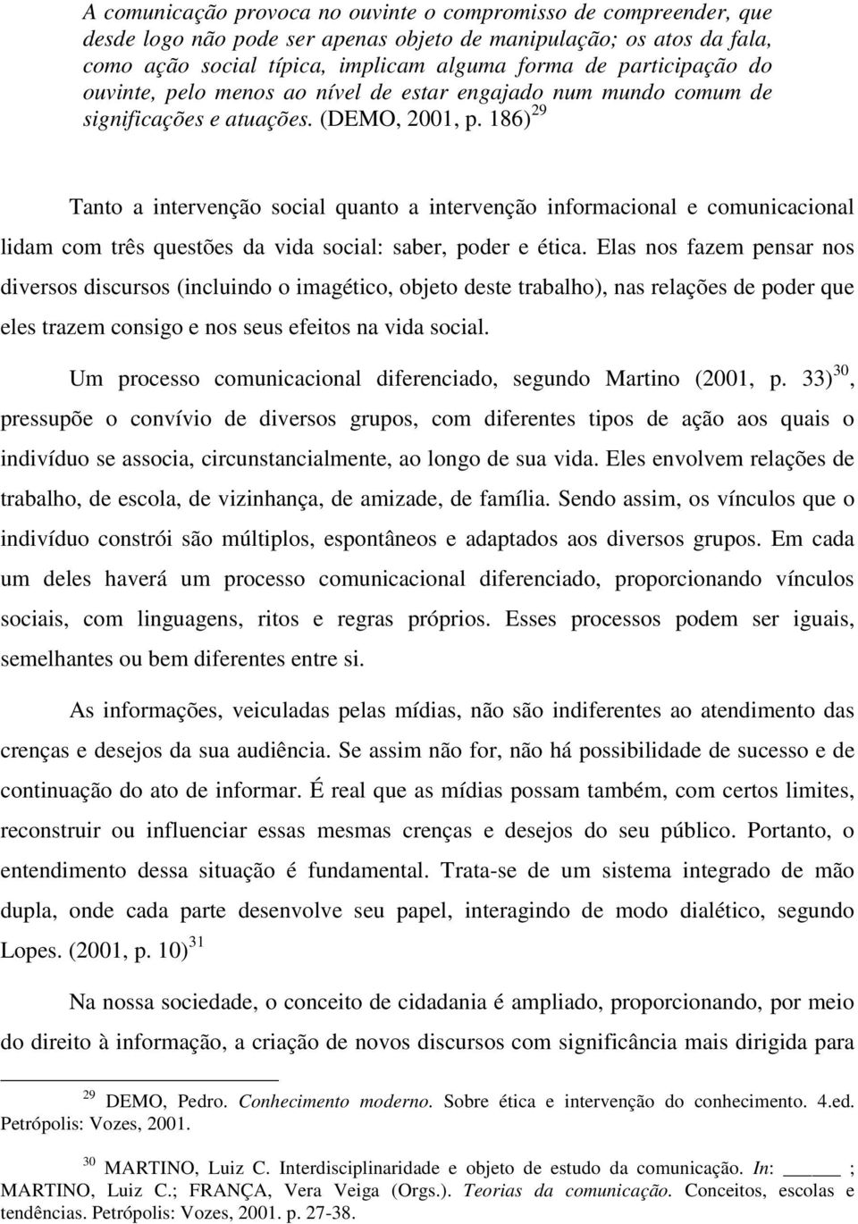 186) 29 Tanto a intervenção social quanto a intervenção informacional e comunicacional lidam com três questões da vida social: saber, poder e ética.