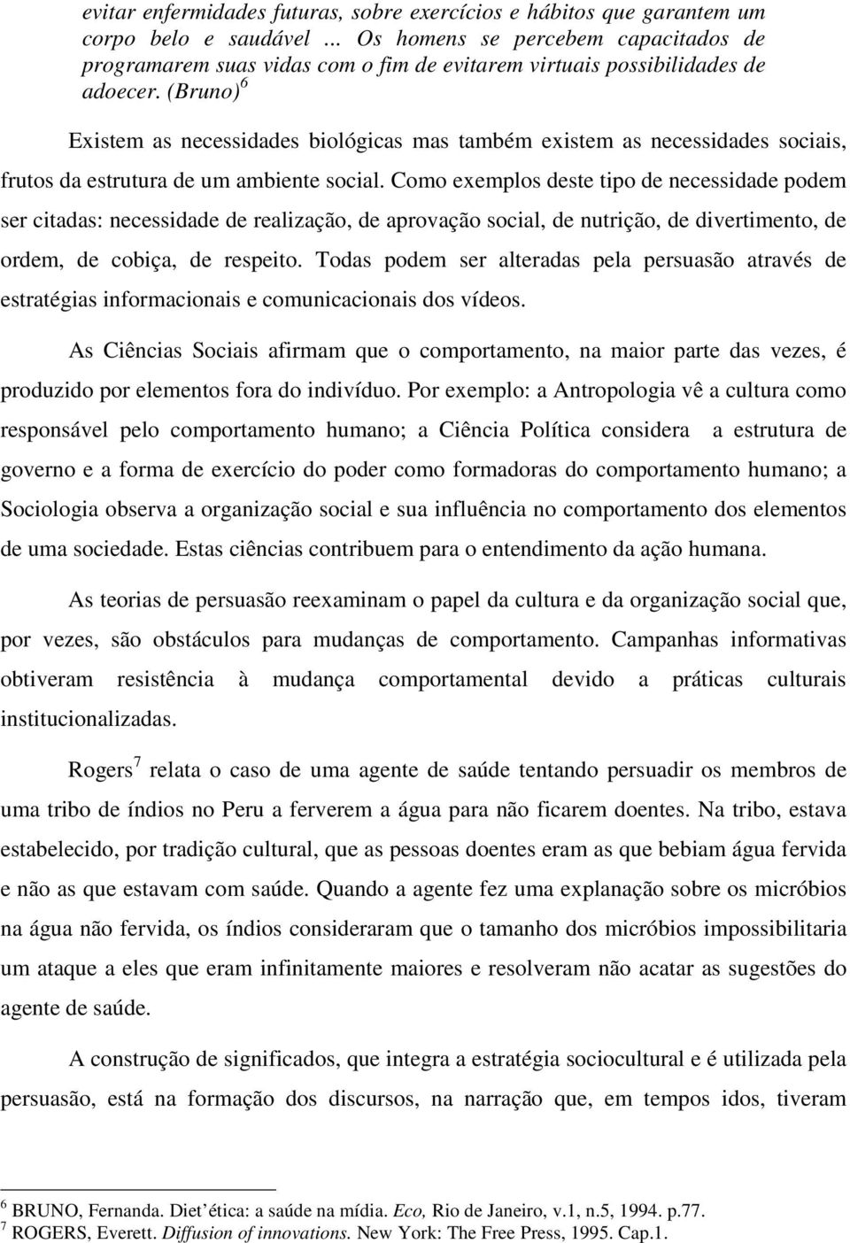 (Bruno) 6 Existem as necessidades biológicas mas também existem as necessidades sociais, frutos da estrutura de um ambiente social.