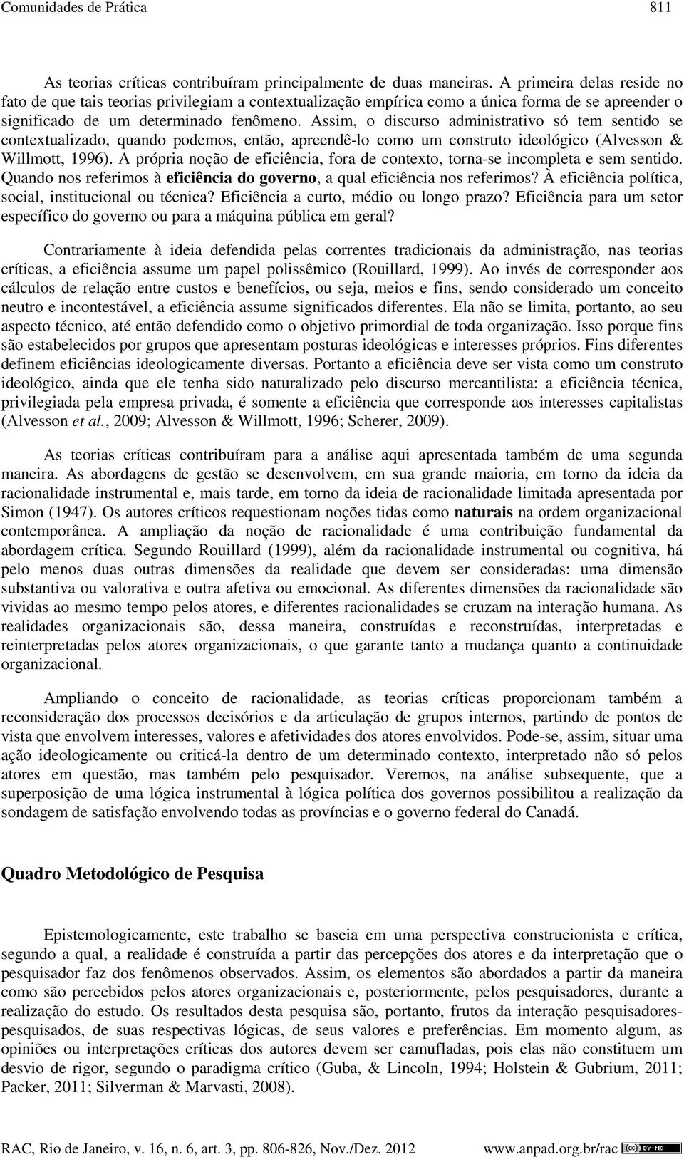 Assim, o discurso administrativo só tem sentido se contextualizado, quando podemos, então, apreendê-lo como um construto ideológico (Alvesson & Willmott, 1996).