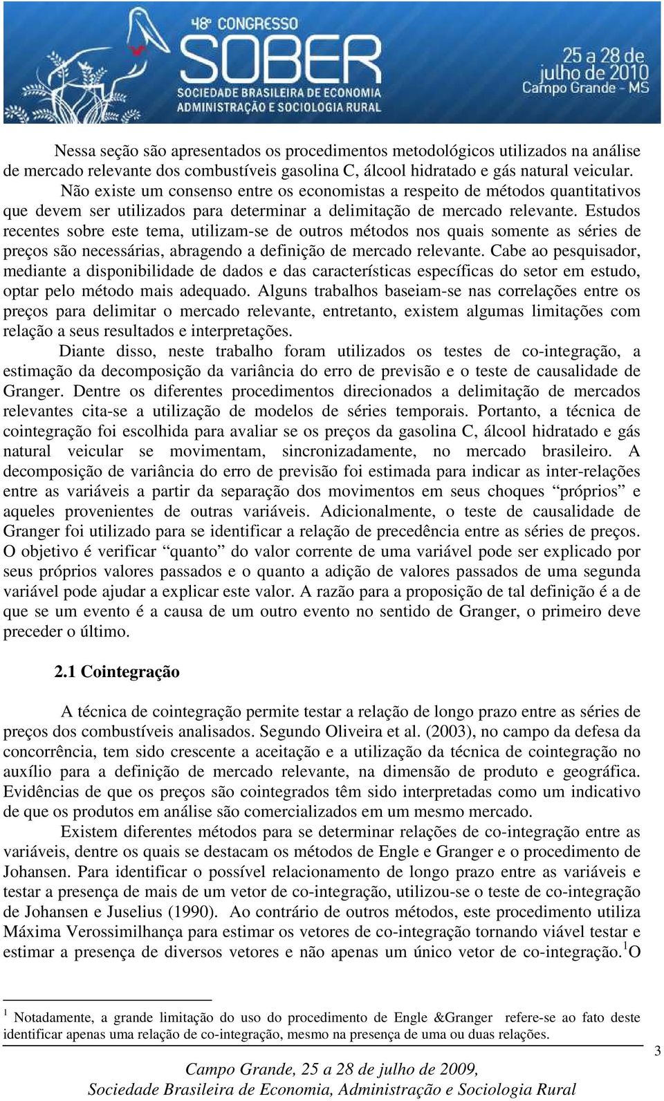 Estudos recentes sobre este tema, utilizam-se de outros métodos nos quais somente as séries de preços são necessárias, abragendo a definição de mercado relevante.