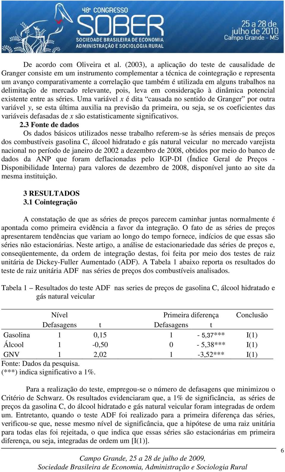 alguns trabalhos na delimitação de mercado relevante, pois, leva em consideração à dinâmica potencial existente entre as séries.