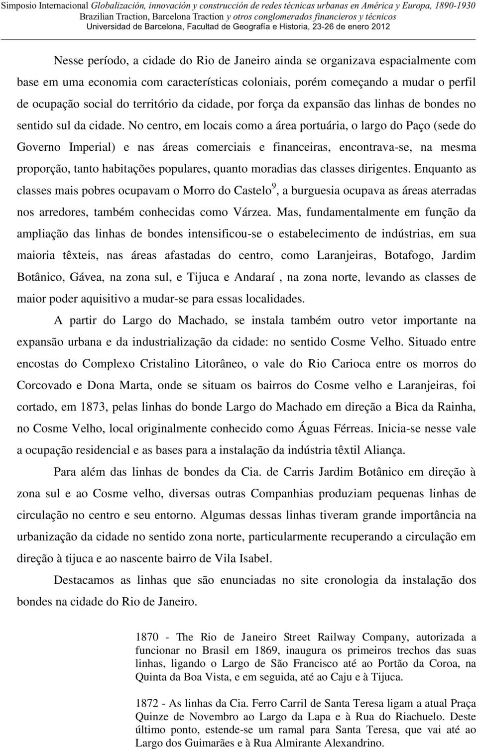 No centro, em locais como a área portuária, o largo do Paço (sede do Governo Imperial) e nas áreas comerciais e financeiras, encontrava-se, na mesma proporção, tanto habitações populares, quanto