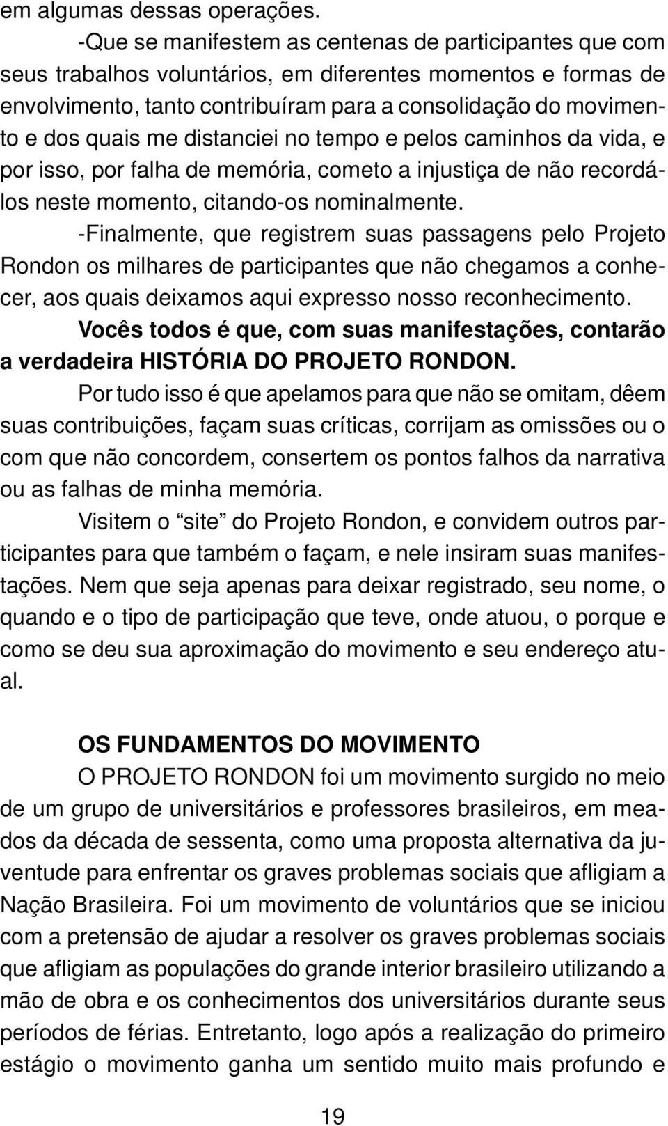 distanciei no tempo e pelos caminhos da vida, e por isso, por falha de memória, cometo a injustiça de não recordálos neste momento, citando-os nominalmente.