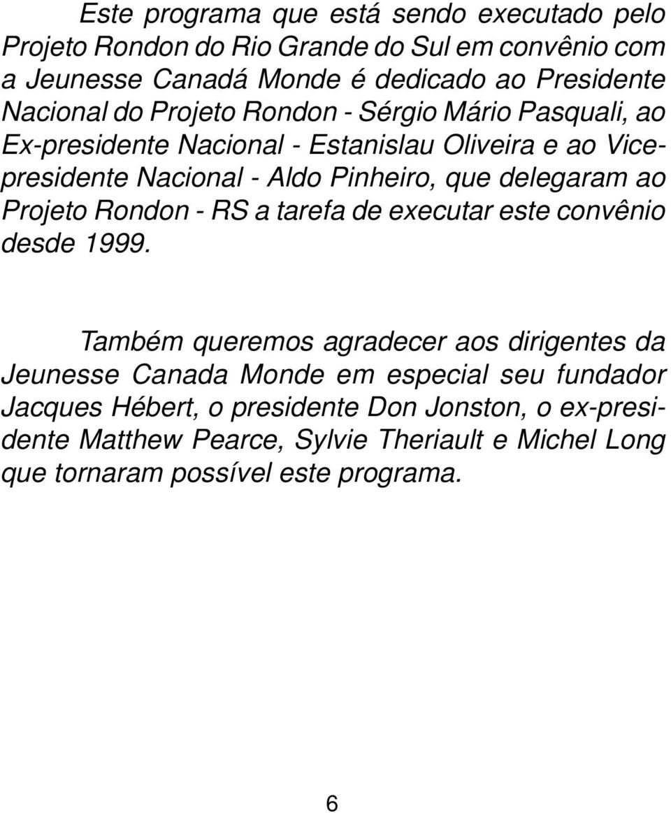 delegaram ao Projeto Rondon - RS a tarefa de executar este convênio desde 1999.