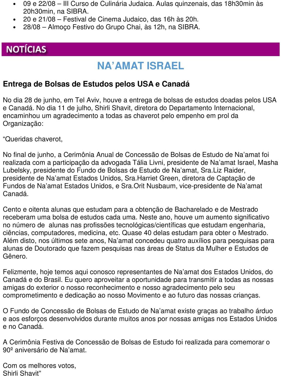 NA AMAT ISRAEL Entrega de Bolsas de Estudos pelos USA e Canadá No dia 28 de junho, em Tel Aviv, houve a entrega de bolsas de estudos doadas pelos USA e Canadá.