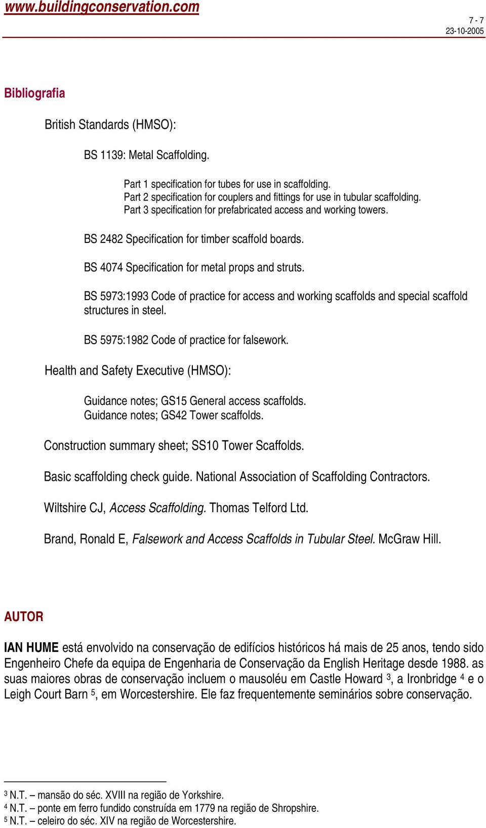BS 4074 Specification for metal props and struts. BS 5973:1993 Code of practice for access and working scaffolds and special scaffold structures in steel. BS 5975:1982 Code of practice for falsework.