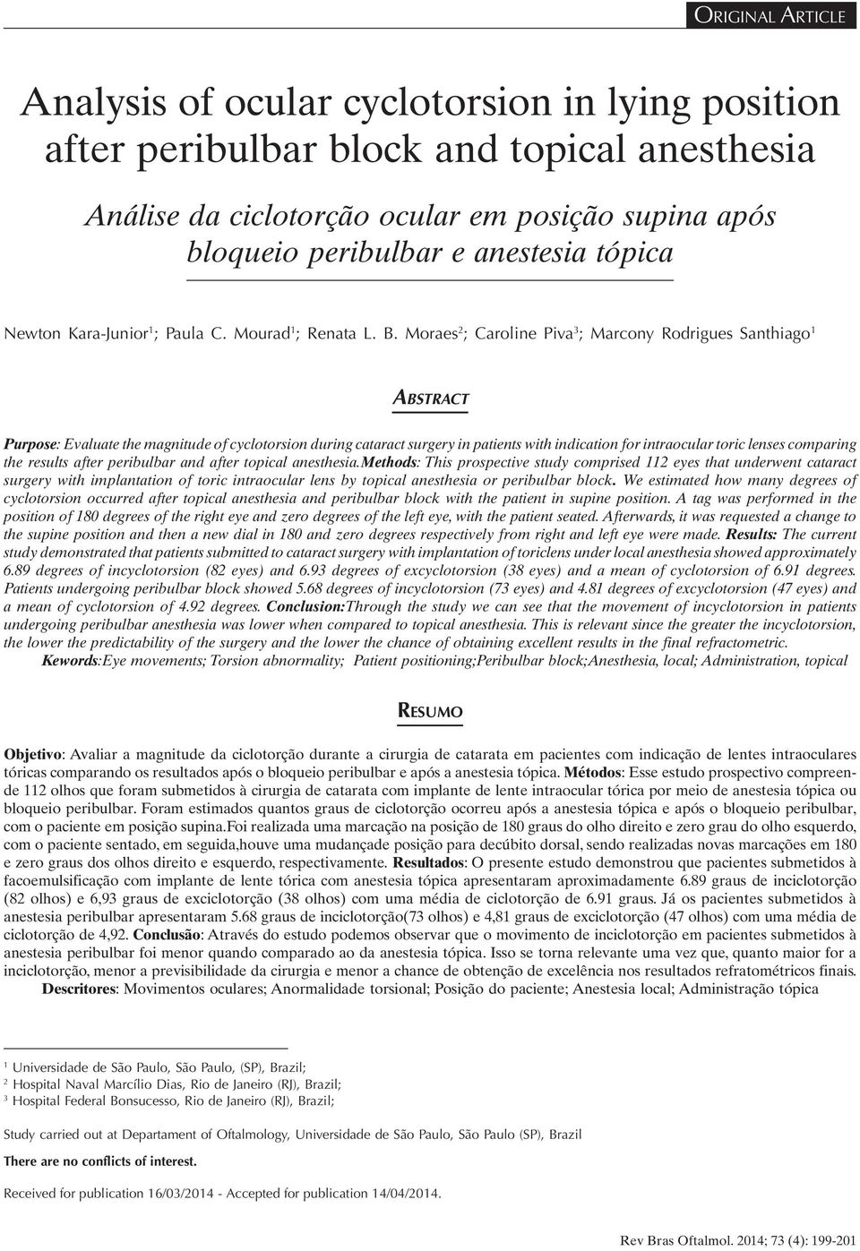 Moraes 2 ; Caroline Piva 3 ; Marcony Rodrigues Santhiago 1 ABSTRACT Purpose: Evaluate the magnitude of cyclotorsion during cataract surgery in patients with indication for intraocular toric lenses