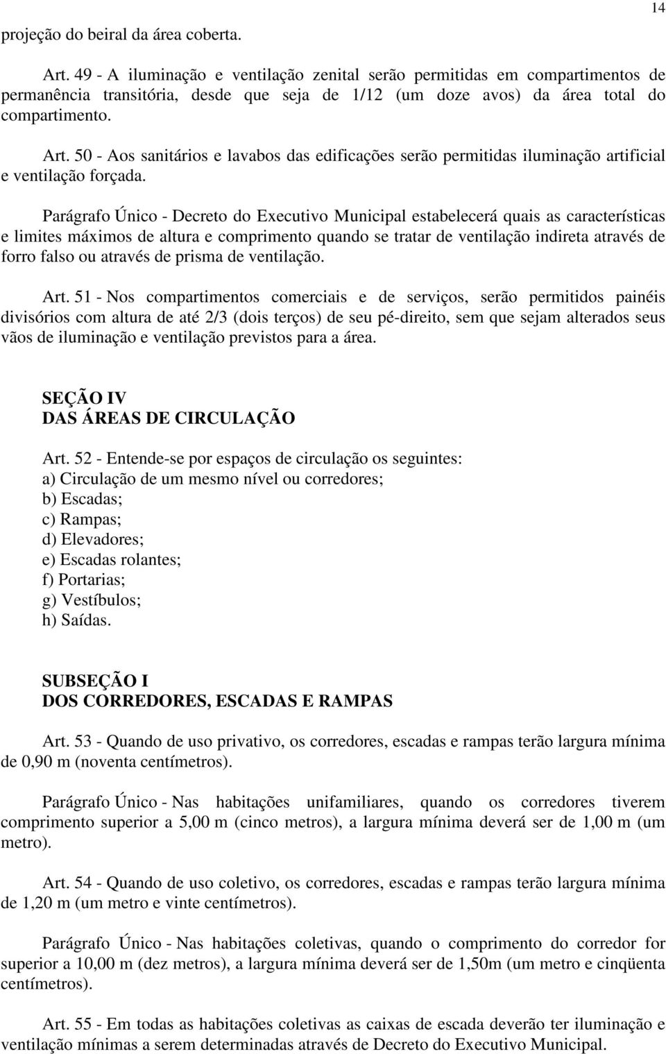 50 - Aos sanitários e lavabos das edificações serão permitidas iluminação artificial e ventilação forçada.