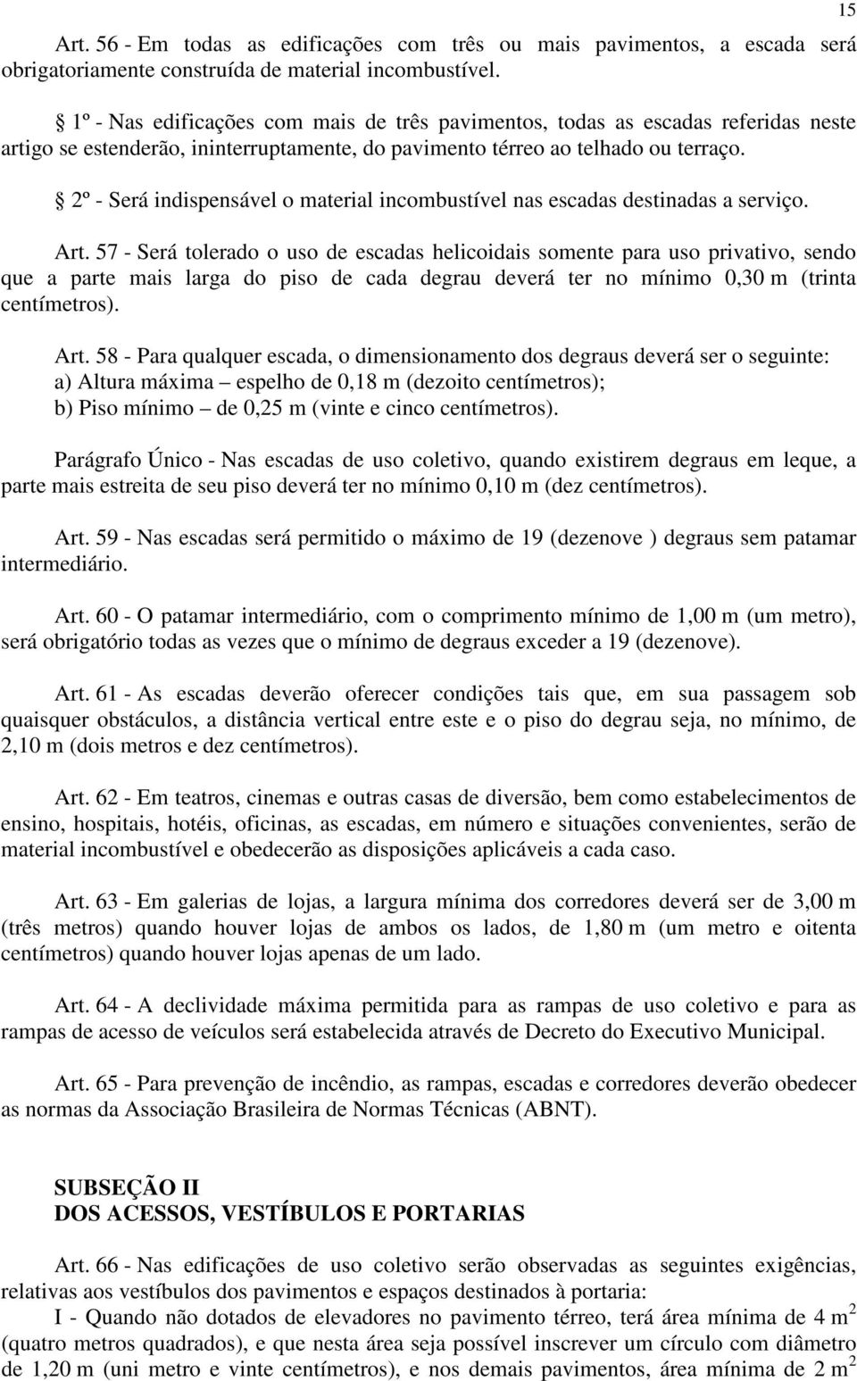 2º - Será indispensável o material incombustível nas escadas destinadas a serviço. Art.