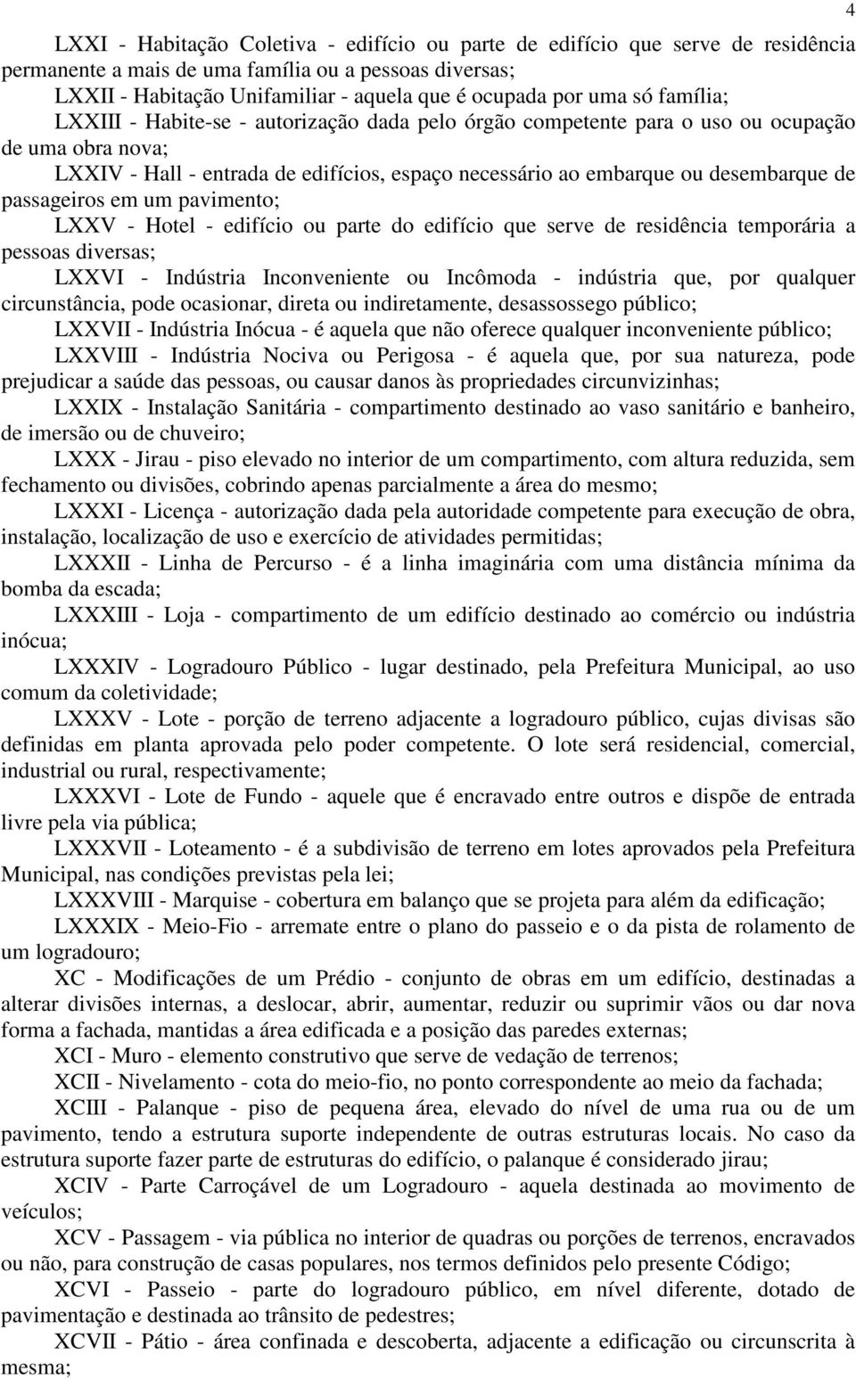 passageiros em um pavimento; LXXV - Hotel - edifício ou parte do edifício que serve de residência temporária a pessoas diversas; LXXVI - Indústria Inconveniente ou Incômoda - indústria que, por