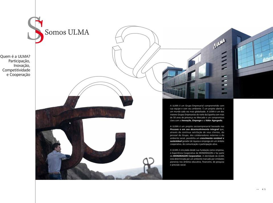 A ULMA é um dos maiores Grupos Empresariais do norte da Espanha com mais de 50 anos de presença no Mercado e um compromisso claro com a Inovação, Emprego e o Valor Agregado.