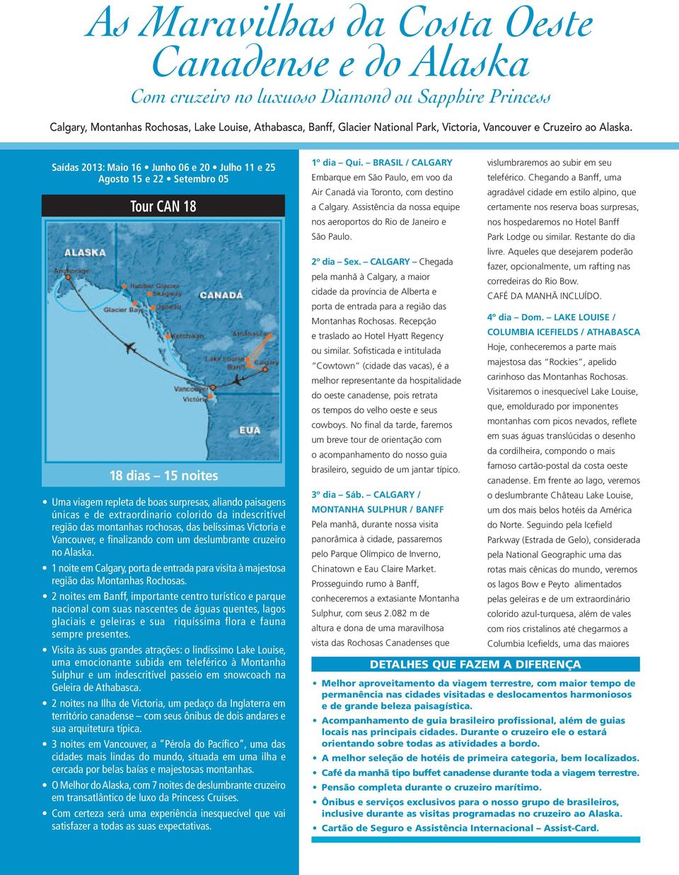 Saídas 2013: Maio 16 Junho 06 e 20 Julho 11 e 25 Agosto 15 e 22 Setembro 05 Tour CAN 18 18 dias 15 noites Uma viagem repleta de boas surpresas, aliando paisagens únicas e de extraordinario colorido