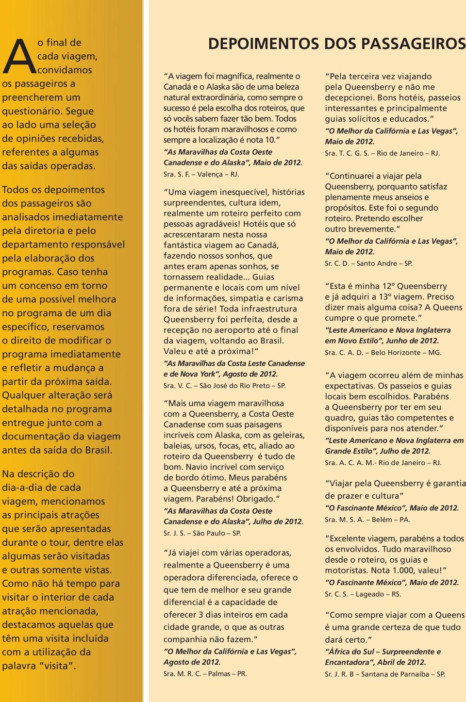 Caso tenha um concenso em torno de uma possível melhora no programa de um dia específico, reservamos o direito de modificar o programa imediatamente e refletir a mudança a partir da próxima saída.