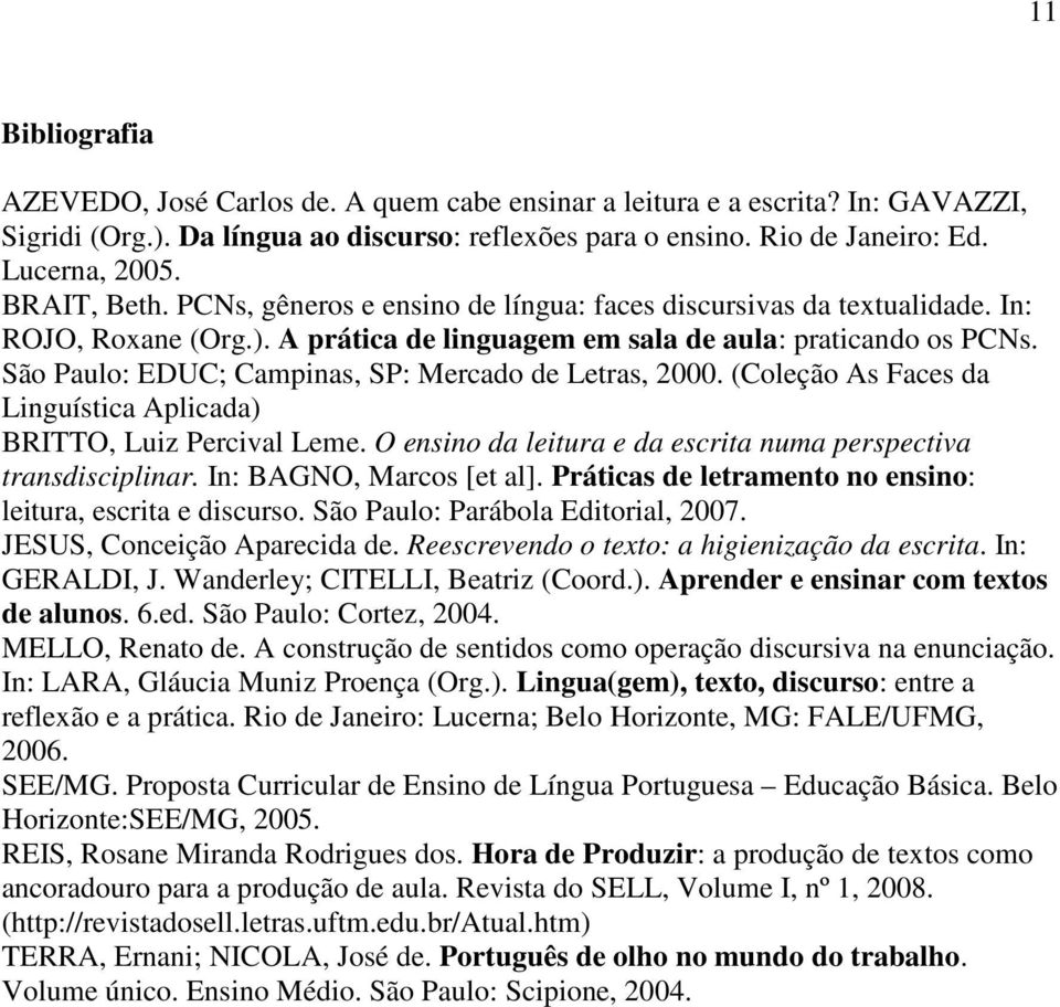 São Paulo: EDUC; Campinas, SP: Mercado de Letras, 2000. (Coleção As Faces da Linguística Aplicada) BRITTO, Luiz Percival Leme. O ensino da leitura e da escrita numa perspectiva transdisciplinar.