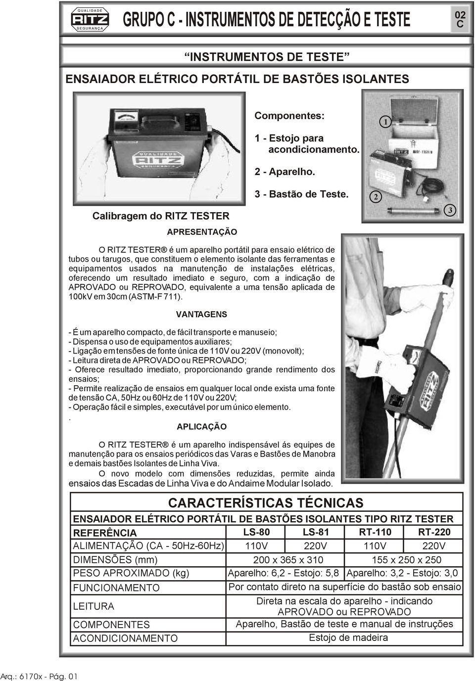 2 3 O RITZ TESTER é um aparelho portátil para ensaio elétrico de tubos ou tarugos, que constituem o elemento isolante das ferramentas e equipamentos usados na manutenção de instalações elétricas,