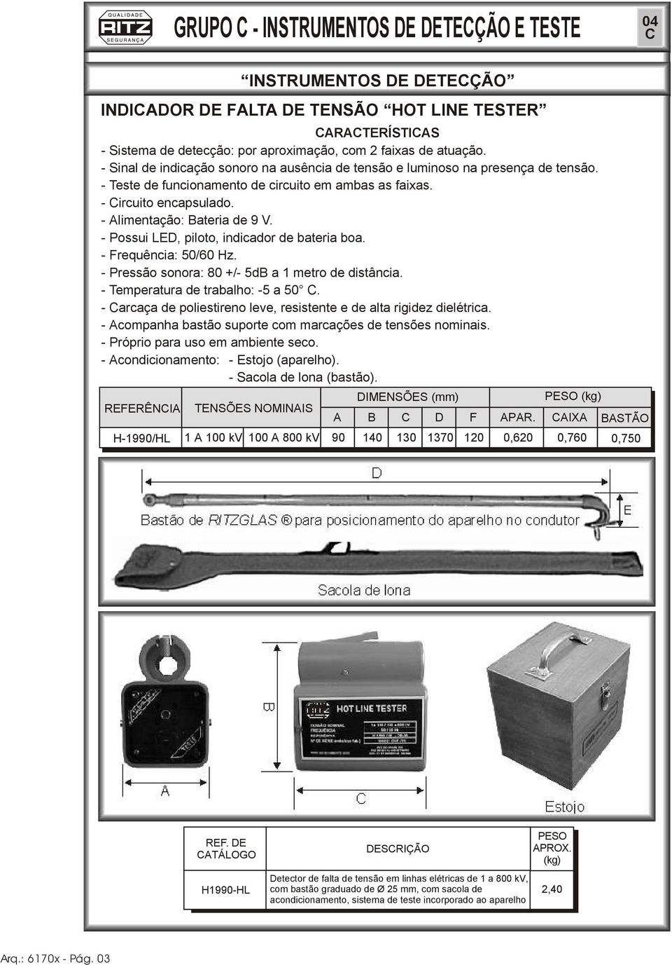 - Possui LE, piloto, indicador de bateria boa. - Frequência: 50/60 Hz. - Pressão sonora: 80 +/- 5dB a 1 metro de distância. - Temperatura de trabalho: -5 a 50.