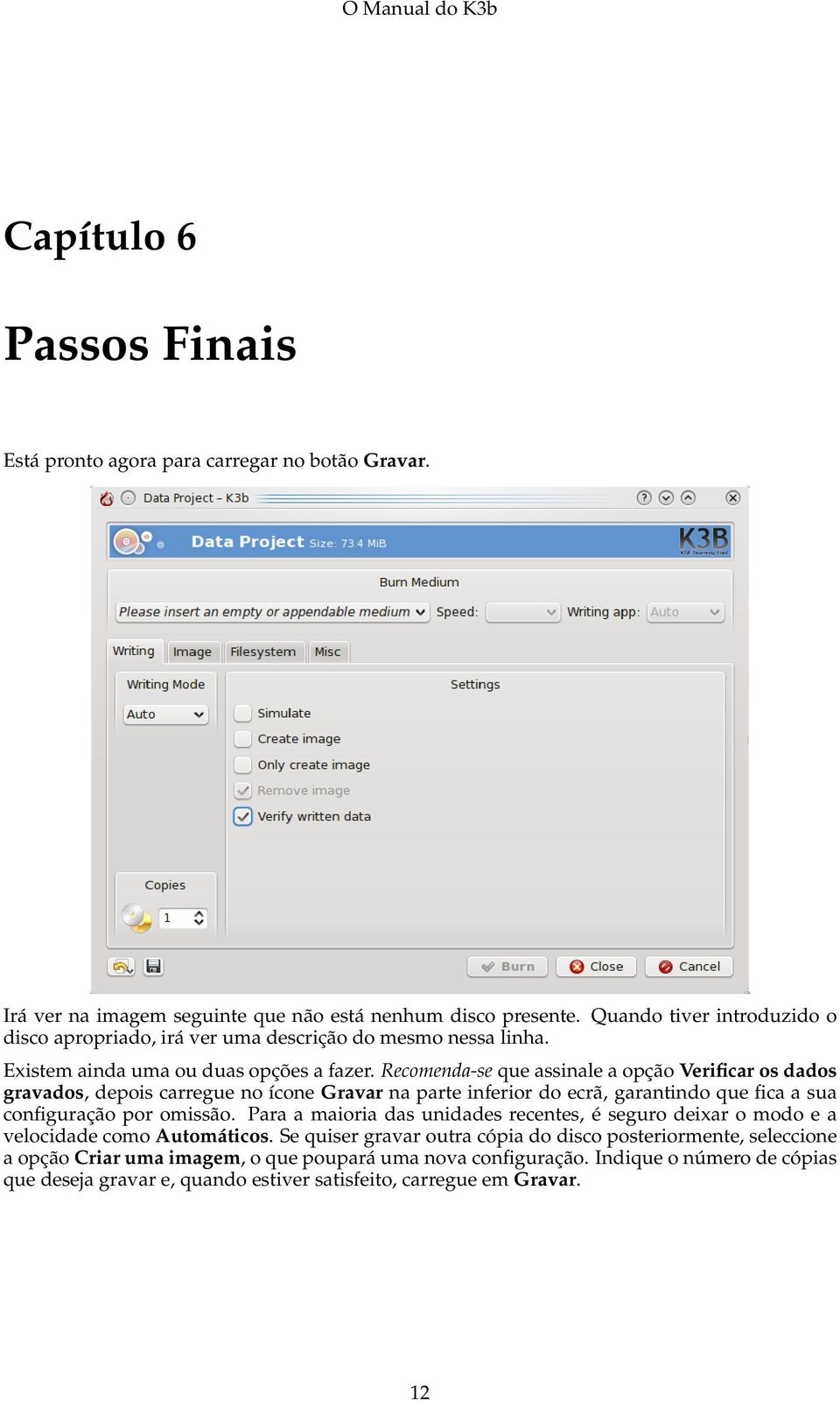 Recomenda-se que assinale a opção Verificar os dados gravados, depois carregue no ícone Gravar na parte inferior do ecrã, garantindo que fica a sua configuração por omissão.